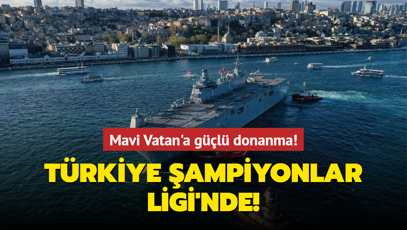 Mavi Vatan'a gl donanma! Trkiye ampiyonlar Ligi'nde!