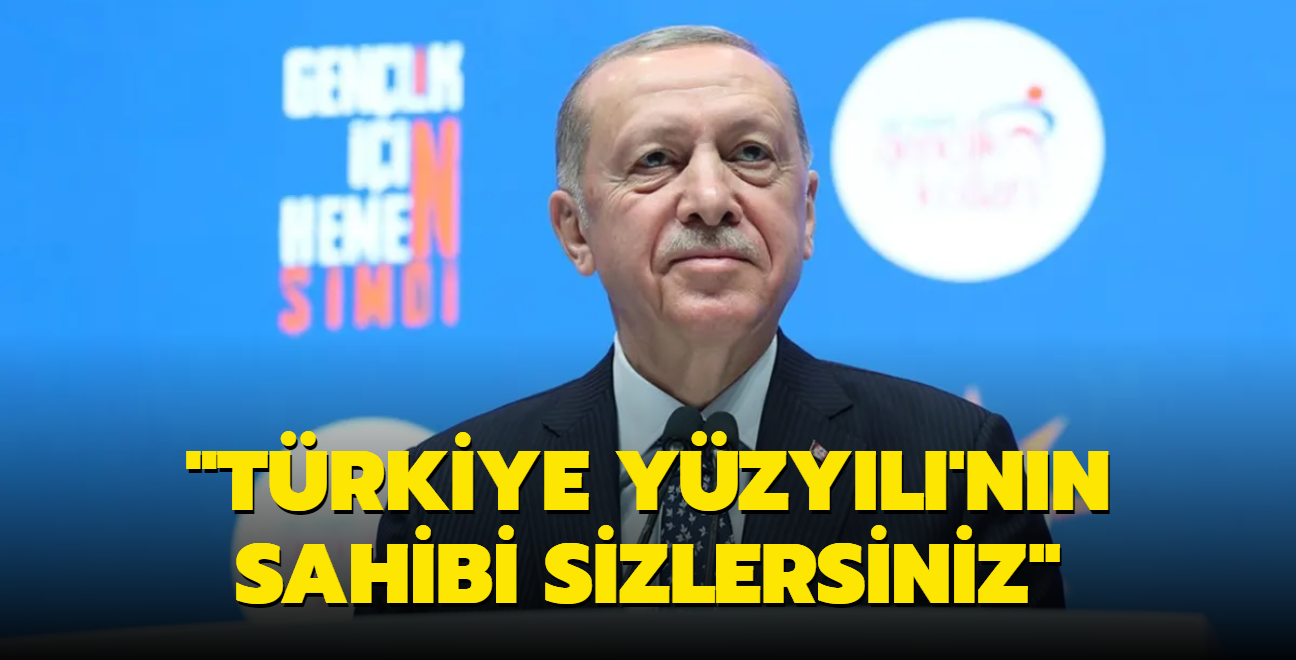 "Trkiye Yzyl'nn sahibi sizlersiniz"