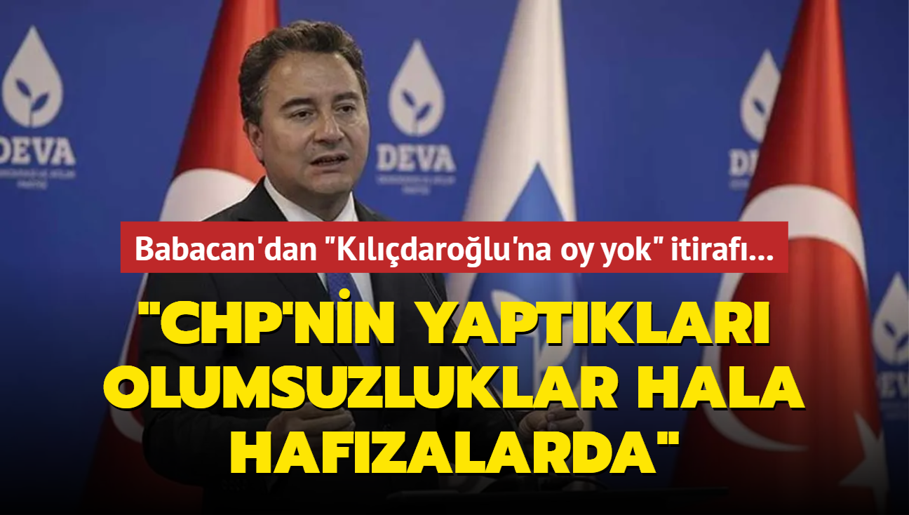 Babacan'dan "Kldarolu'na oy yok" itiraf... "CHP'nin yaptklar olumsuzluklar hala hafzalarda"