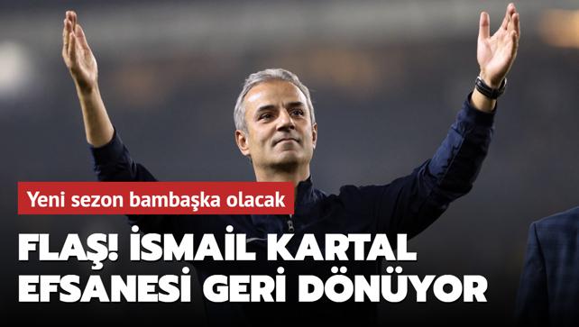 FLA! smail Kartal efsanesi geri dnyor: Yeni sezon bambaka olacak...