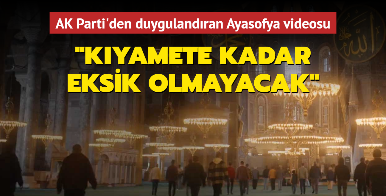 AK Parti'den duygulandran Ayasofya videosu... "Kyamete kadar eksik olmayacak"