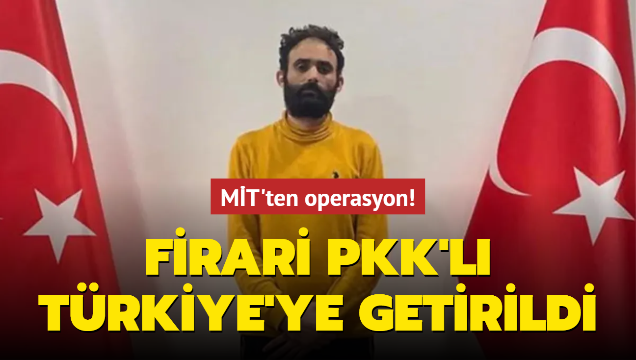 Firari PKK mensubu MT'in dzenledii operasyonla Trkiye'ye getirildi