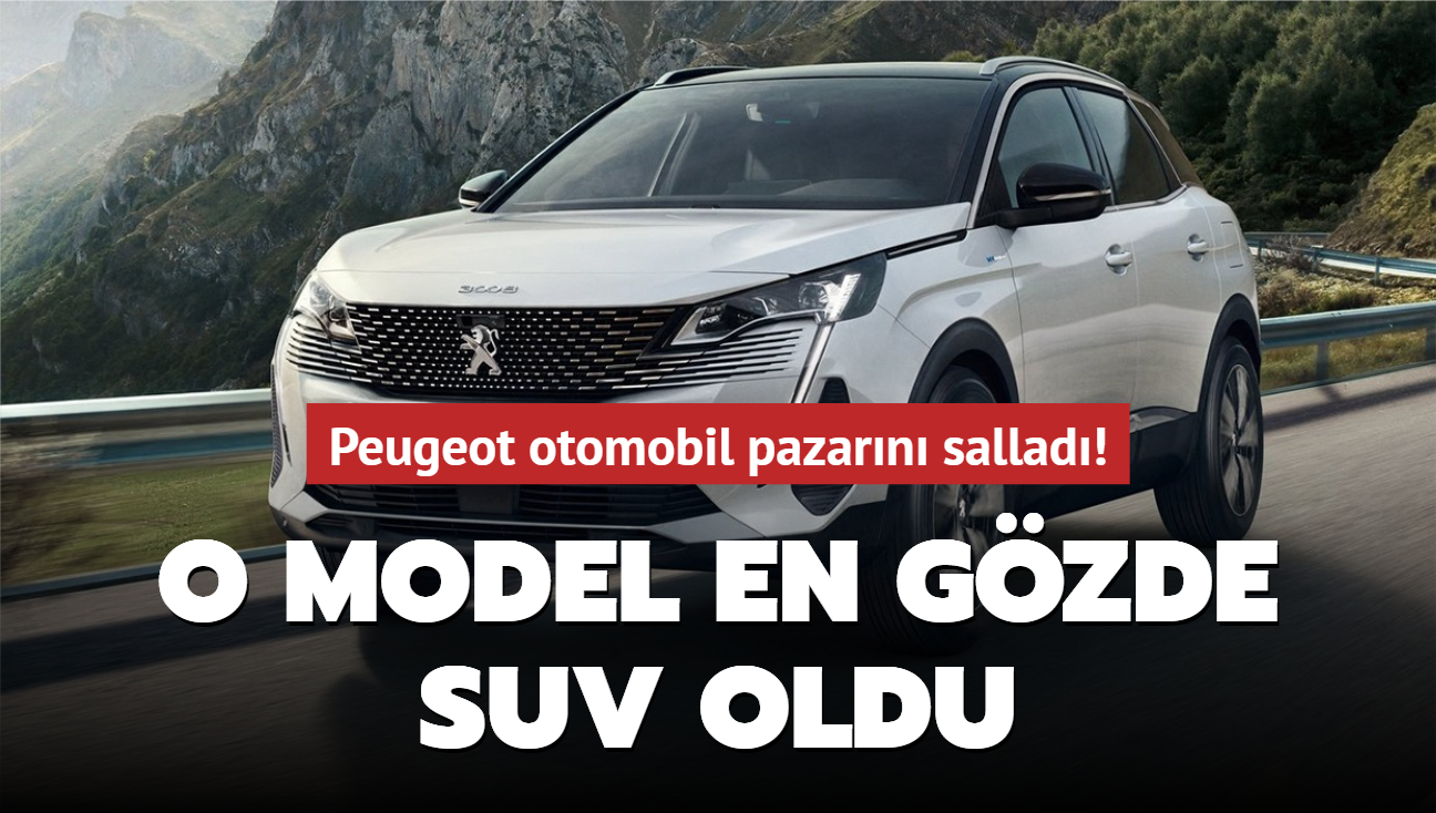 O model en gzde SUV oldu! Peugeot otomobil pazarn sallad