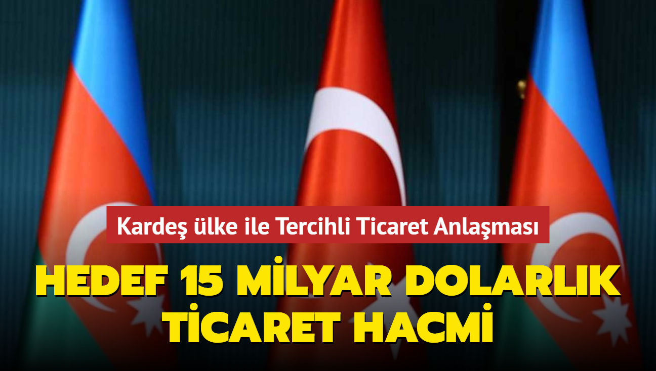 Karde lke ile Tercihli Ticaret Anlamas... Hedef 15 milyar dolarlk ticaret hacmi