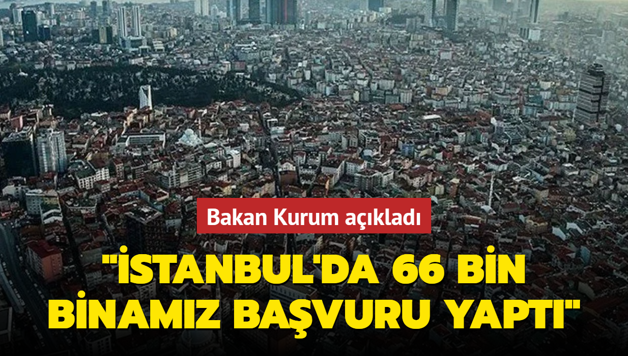 Bakan Kurum aklad... "stanbul'da 66 bin binamz bavuru yapt"