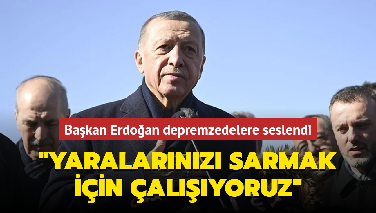 Bakan Erdoan depremzedelere seslendi: Yaralarnz bir an nce sarmak iin alyoruz