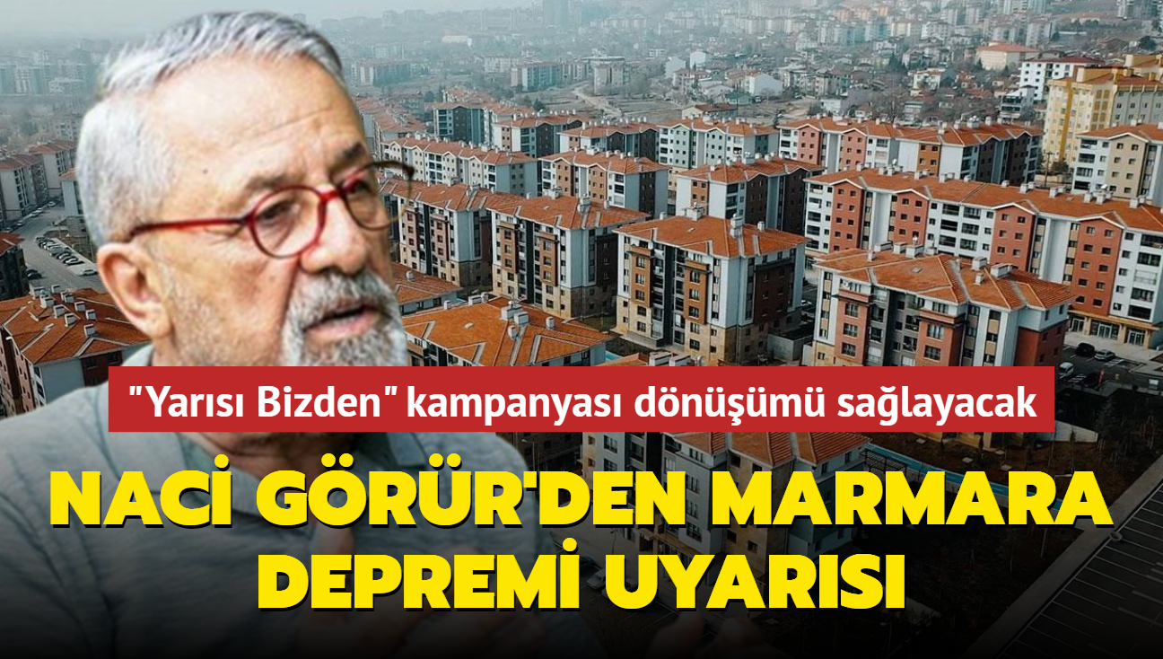 Naci Grr'den Marmara depremi uyars... "Yars Bizden" kampanyas dnm salayacak