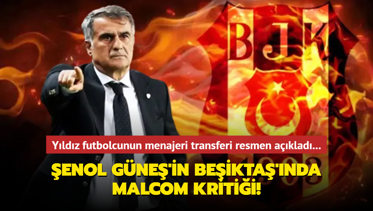 enol Gne'in Beikta'nda Malcom kritii! Yldz futbolcunun menajeri resmen aklad...