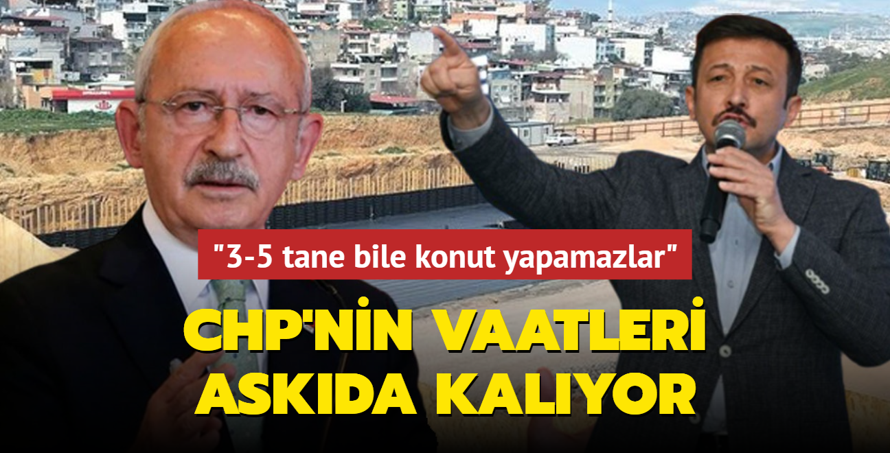 CHP'nin vaatleri askda kalyor... "3-5 tane bile konut yapamazlar"