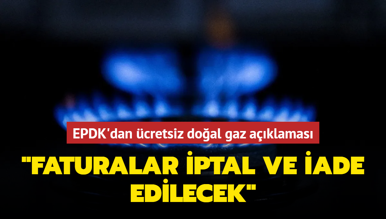 EPDK'dan cretsiz doal gaz aklamas: Tahsil edilen faturalar iptal ve iade edilecek