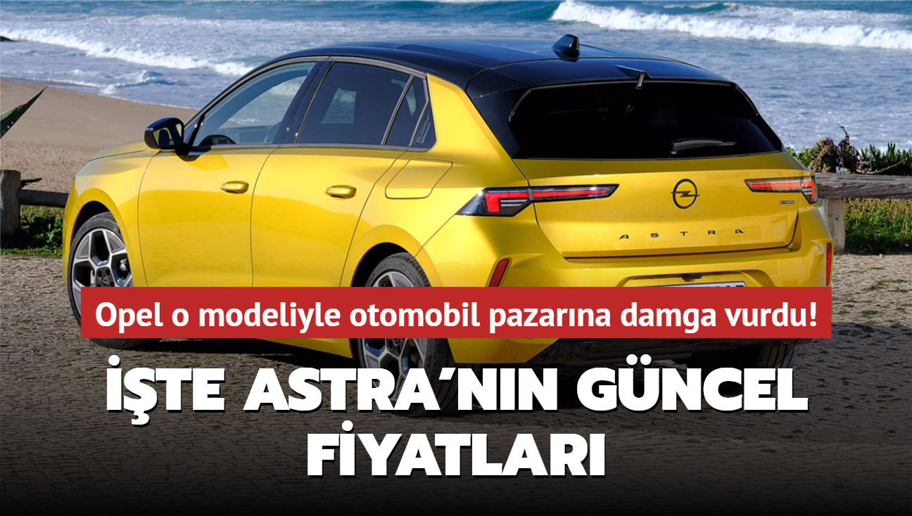 Opel otomobil pazarna damga vurdu! te Astra'nn gncel fiyatlar...