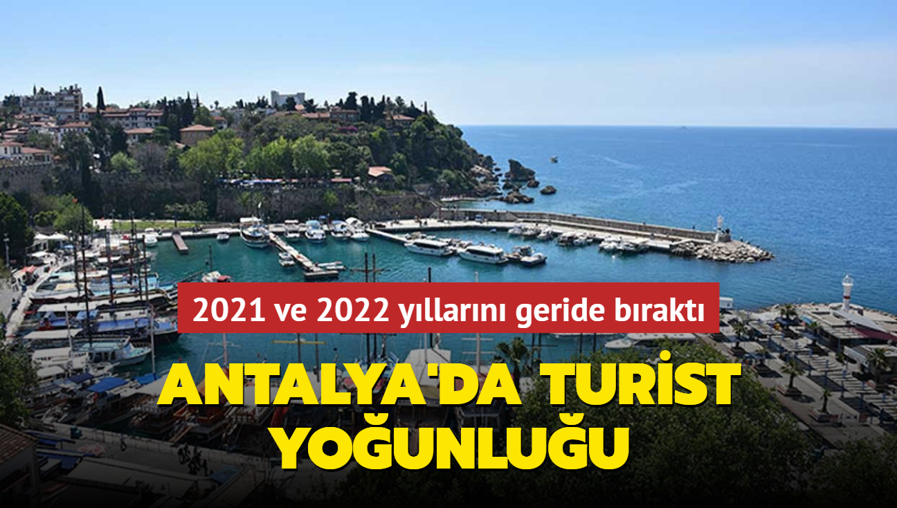 2021 ve 2022 yllarn geride brakt... Antalya'da turist younluu