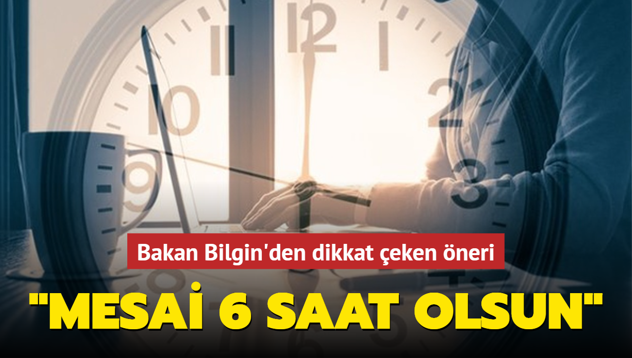 Bakan Bilgin'den dikkat eken neri: Mesai 6 saat olsun