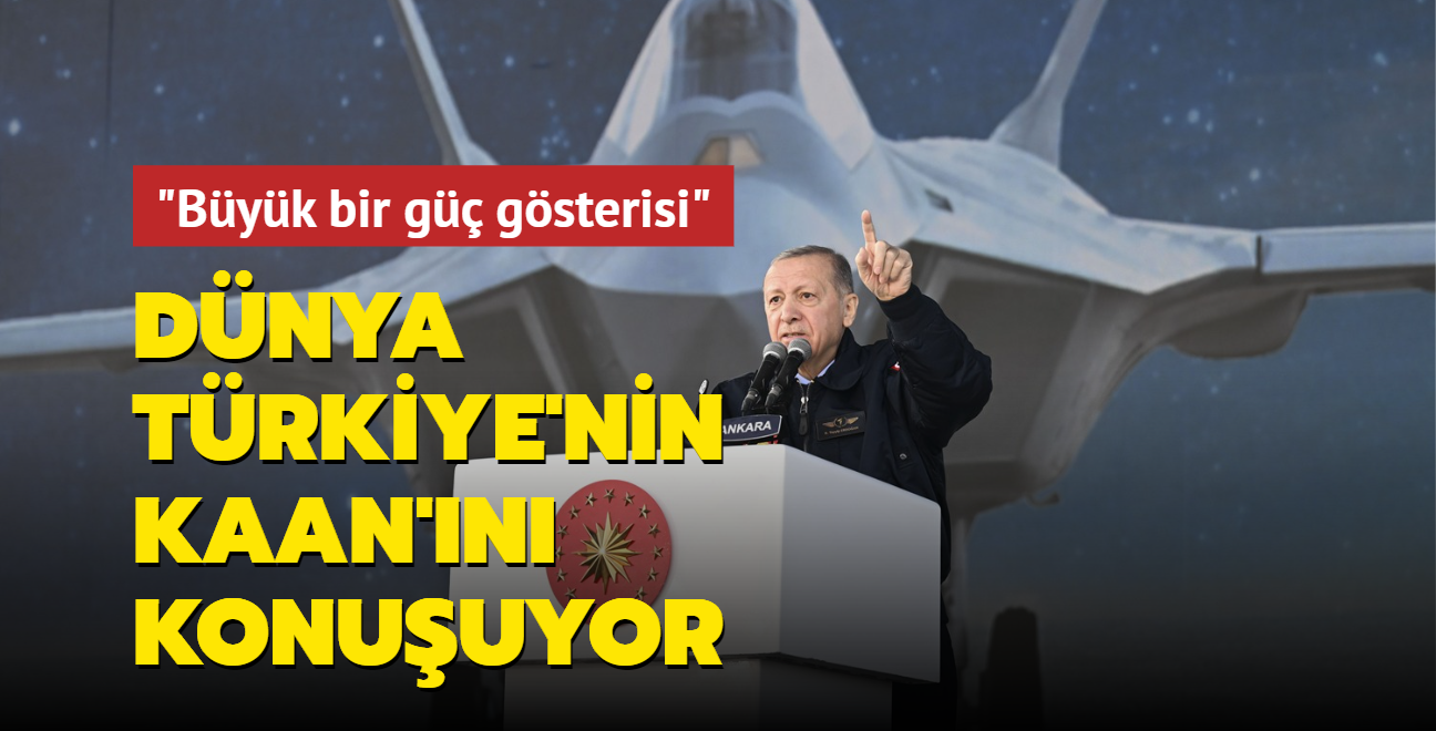 Dnya Trkiye'nin KAAN'n konuuyor: Byk bir g gsterisi