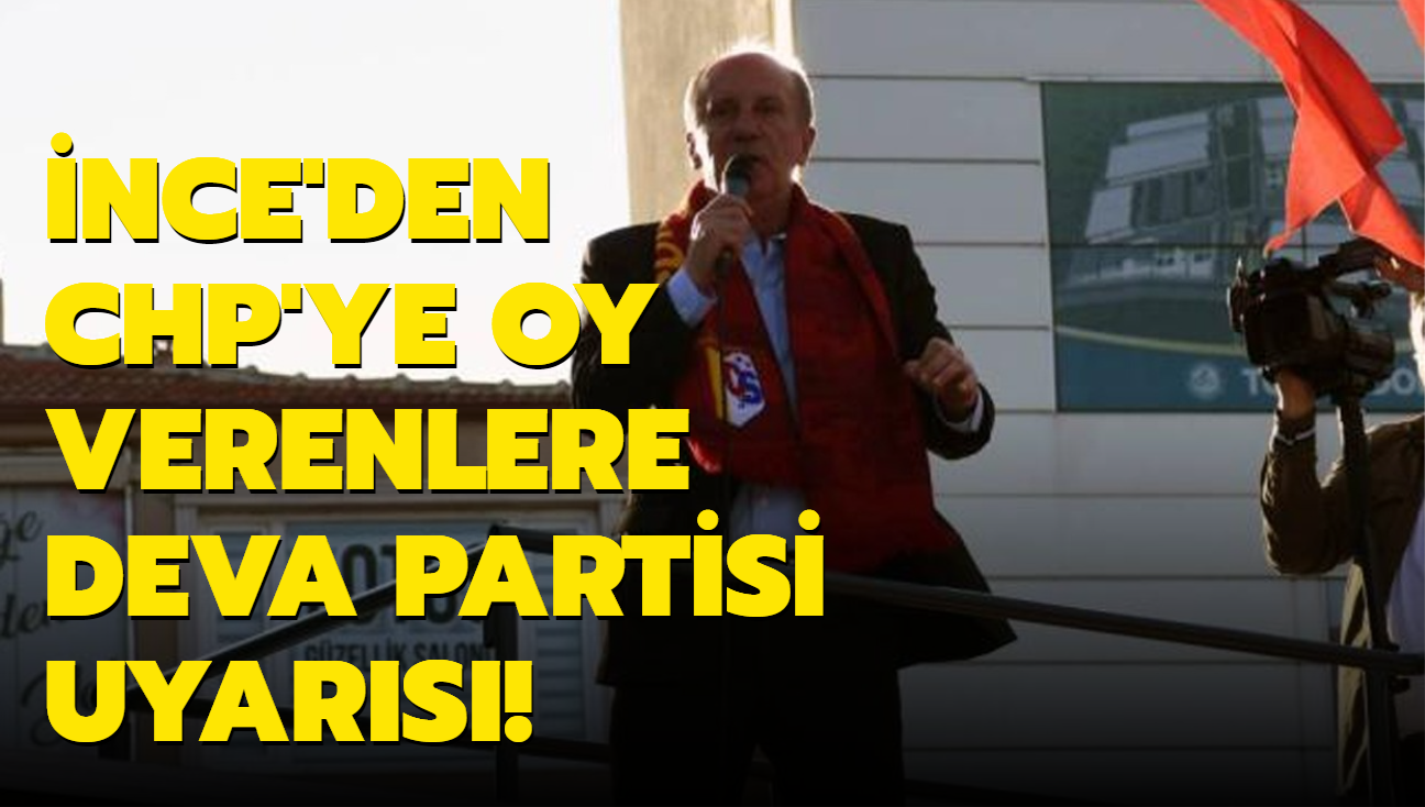 Muharrem nce, CHP'ye oy verenlere DEVA Partisi uyars yapt