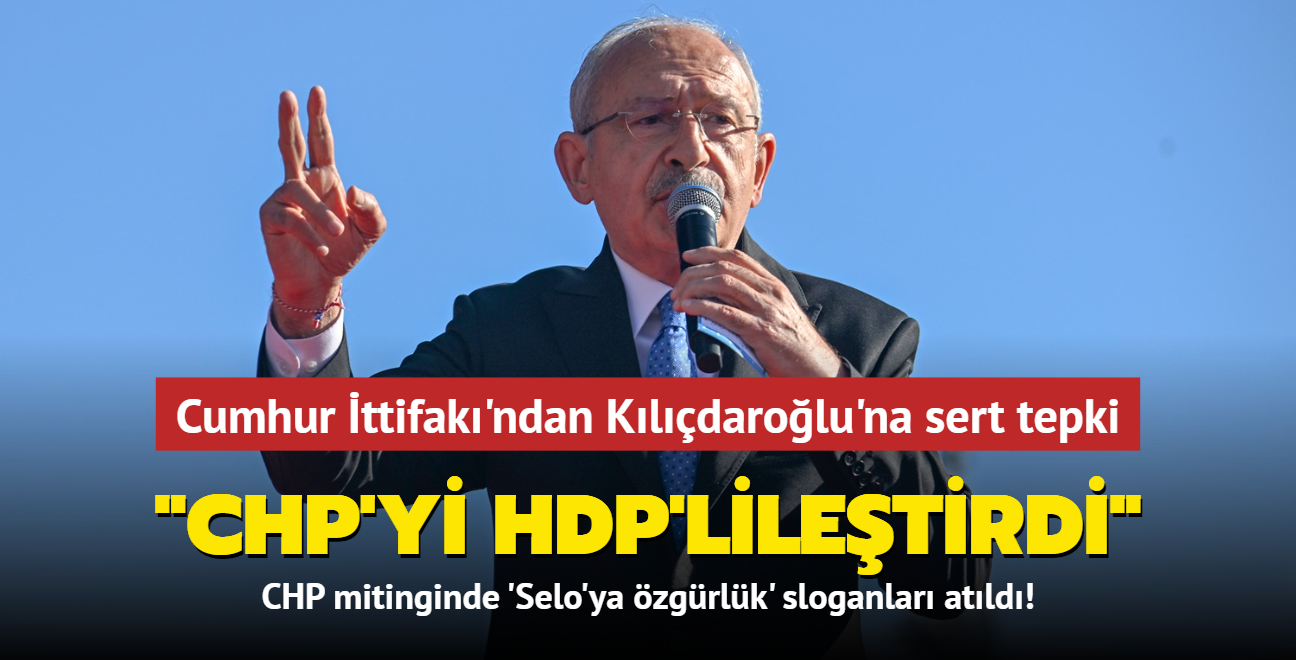 CHP mitinginde 'Selo'ya zgrlk' sloganlar atld! Cumhur ttifak'ndan Kldarolu'na sert tepki: CHP'yi HDP'liletirdi