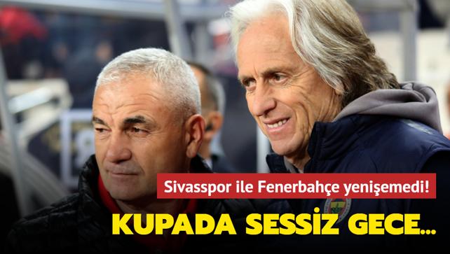 Kupada sessiz gece! Sivasspor ile Fenerbahe yeniemedi