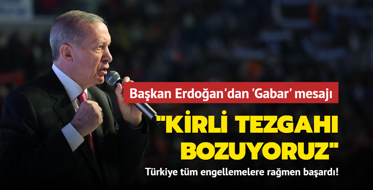 Trkiye tm engellemelere ramen baard! Bakan Erdoan'dan 'Gabar' mesaj: Kirli tezgah bozuyoruz