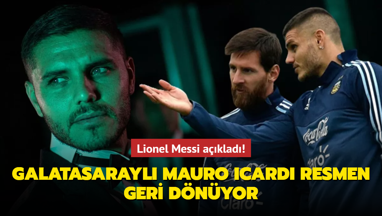 Lionel Messi aklad! Galatasarayl Mauro Icardi resmen geri dnyor 