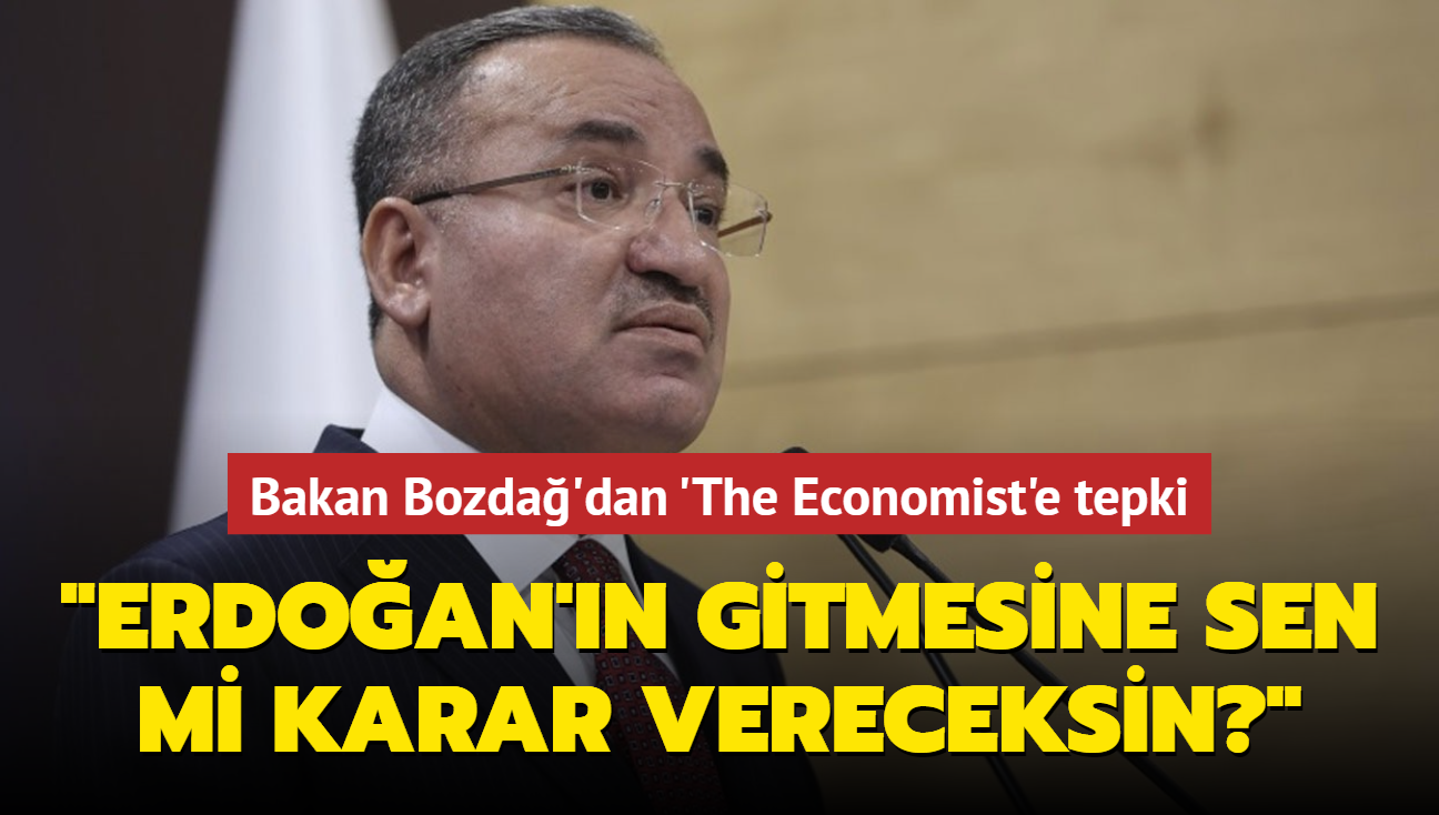 Bakan Bozda'dan 'The Economist'e tepki... "Erdoan'n gitmesine sen mi karar vereceksin""