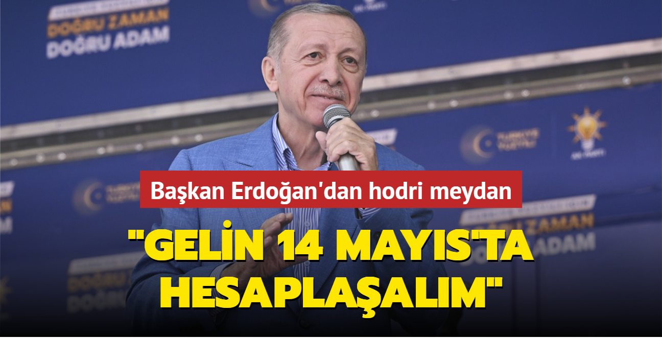 Bakan Erdoan'dan hodri meydan: Gelin 14 Mays'ta hesaplaalm