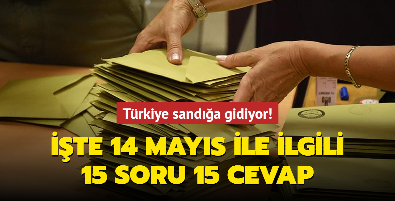 Trkiye sanda gidiyor! te 14 Mays ile ilgili 15 soru 15 cevap