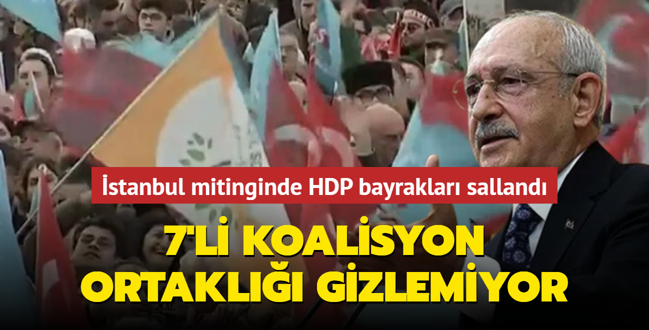 7'li koalisyon ortakl gizlemiyor... stanbul mitinginde HDP bayraklar salland