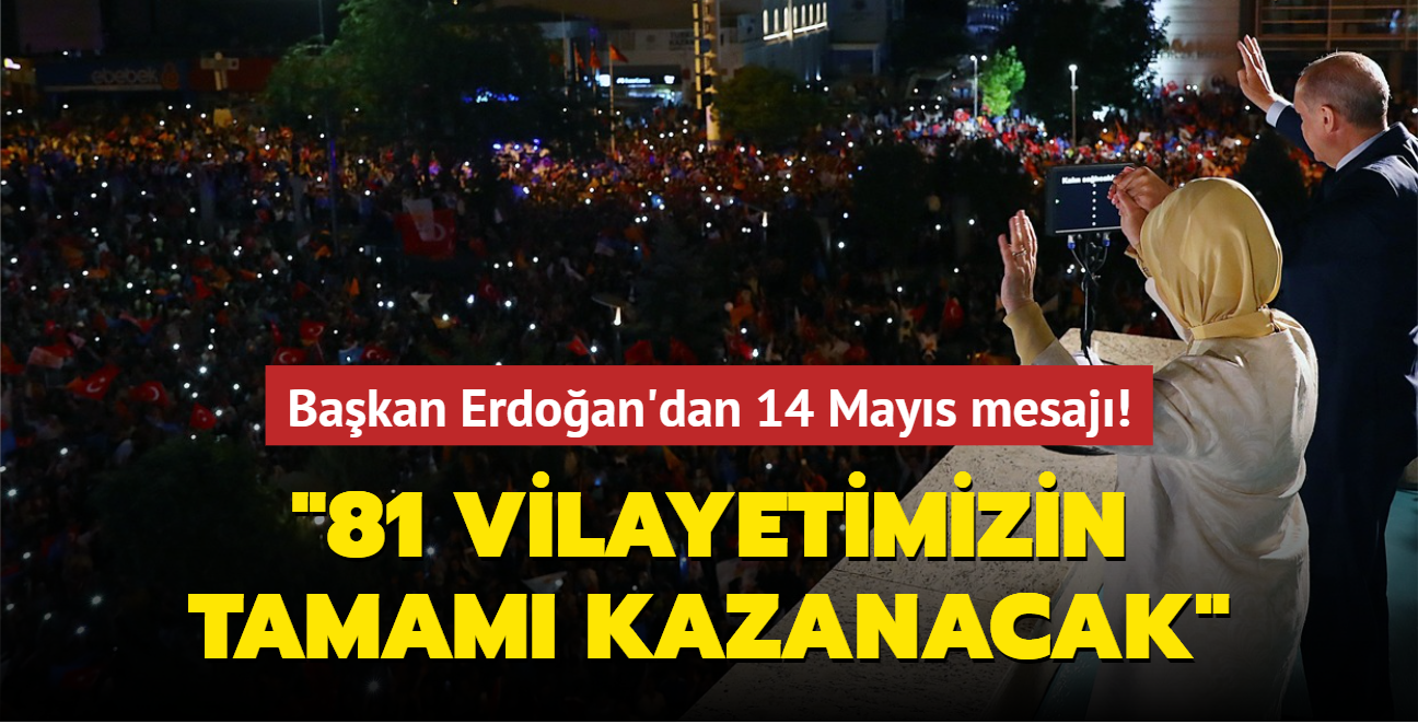 Bakan Erdoan'dan 14 Mays mesaj: 81 vilayetimizin tamam kazanacak