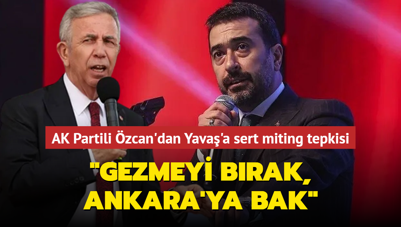 AK Partili zcan'dan Yava'a sert miting tepkisi... "Gezmeyi brak, Ankara'ya bak"