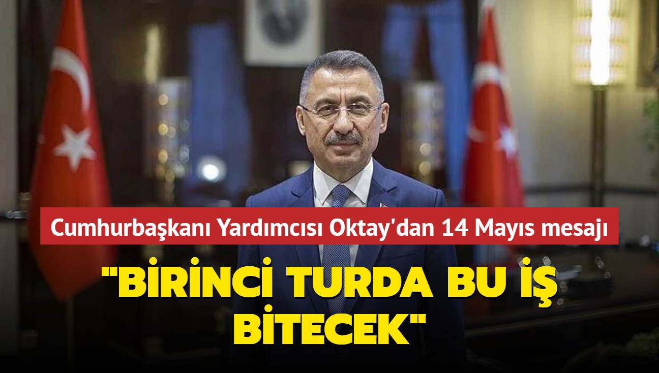 Cumhurbakan Yardmcs Oktay'dan 14 Mays mesaj... "Birinci turda bu i bitecek"