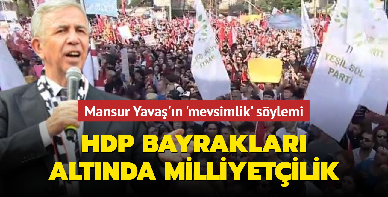 HDP bayraklar altnda milliyetilik... Mansur Yava'n 'mevsimlik' sylemi