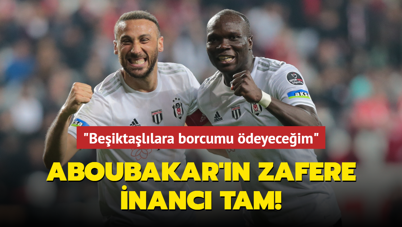 Vincent Aboubakar'n zafere inanc tam! "Beiktallara borcumu deyeceim"