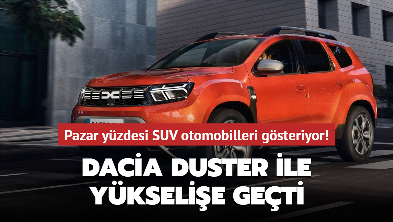 Dacia Duster ile ykselie geti! Pazar yzdesi SUV otomobilleri gsteriyor...