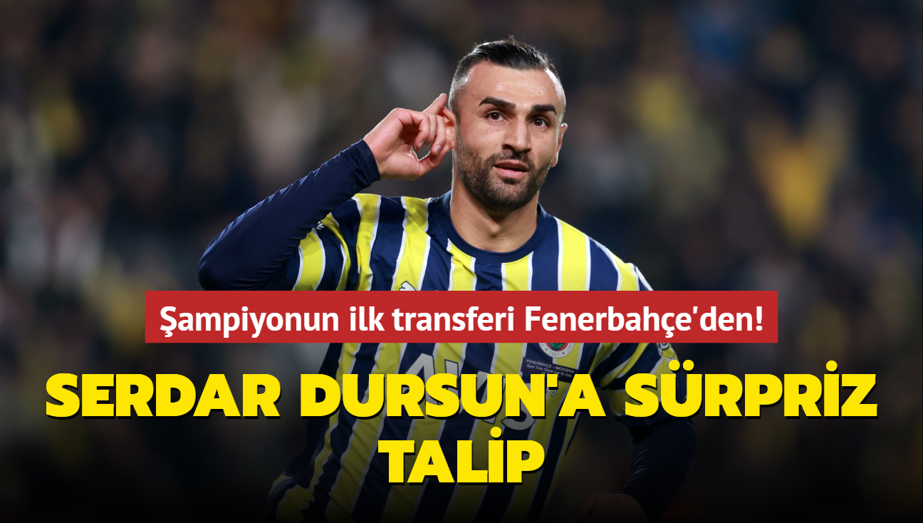 Serdar Dursun'a srpriz talip! ampiyonun ilk transferi Fenerbahe'den