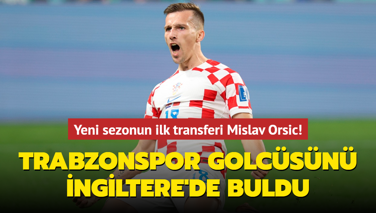 Yeni Sezonun Ilk Transferi Mislav Orsic! Trabzonspor Golcüsünü ...