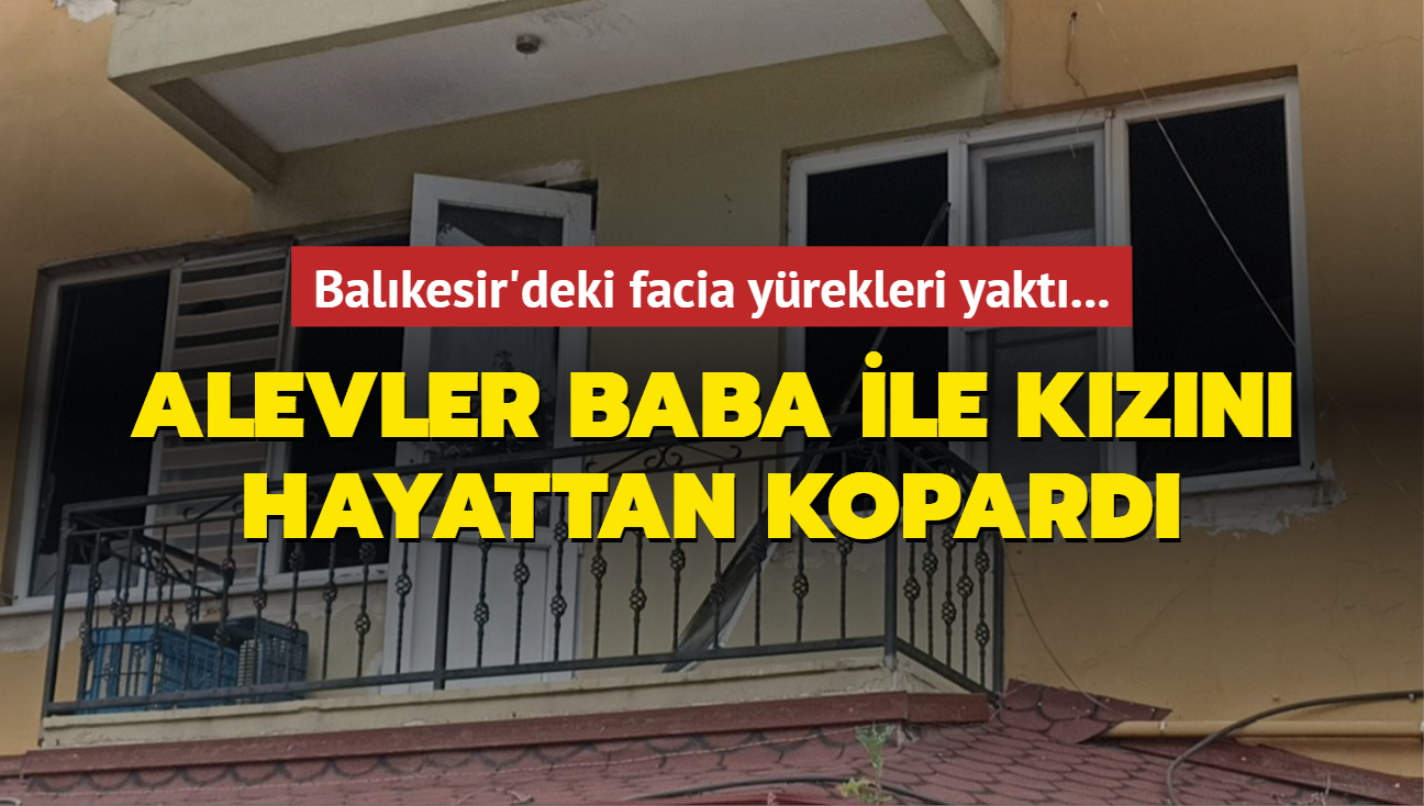 Balkesir'deki facia yrekleri yakt... Alevler baba ile kzn hayattan kopard