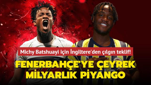 Fenerbahe'ye eyrek milyarlk piyango! Michy Batshuayi iin ngiltere'den lgn teklif