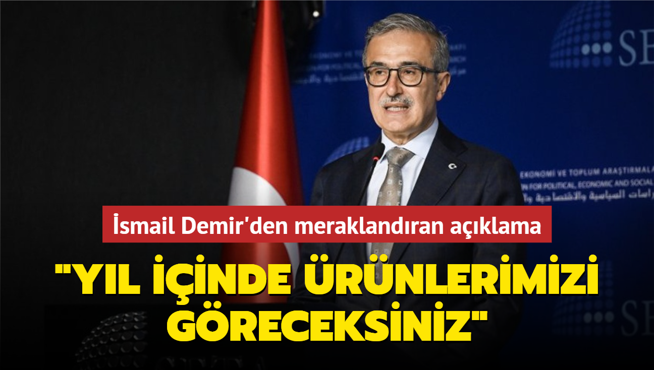 smail Demir'den meraklandran aklama: Yl iinde rnlerimizi greceksiniz