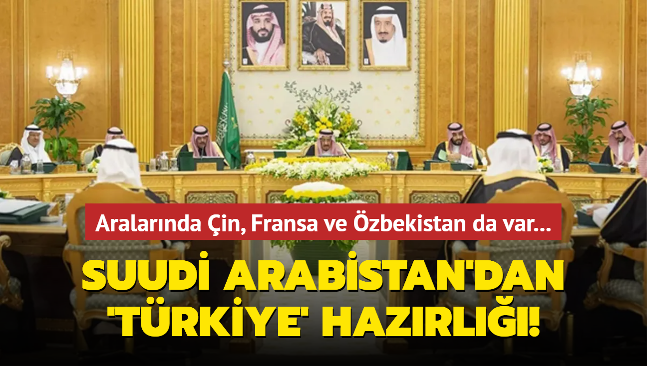 Aralarnda in, Fransa ve zbekistan da var... Suudi Arabistan'dan 'Trkiye' hazrl!