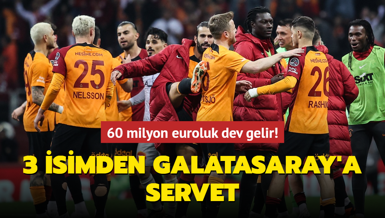 3 isimden Galatasaray'a servet! 60 milyon euroluk dev gelir