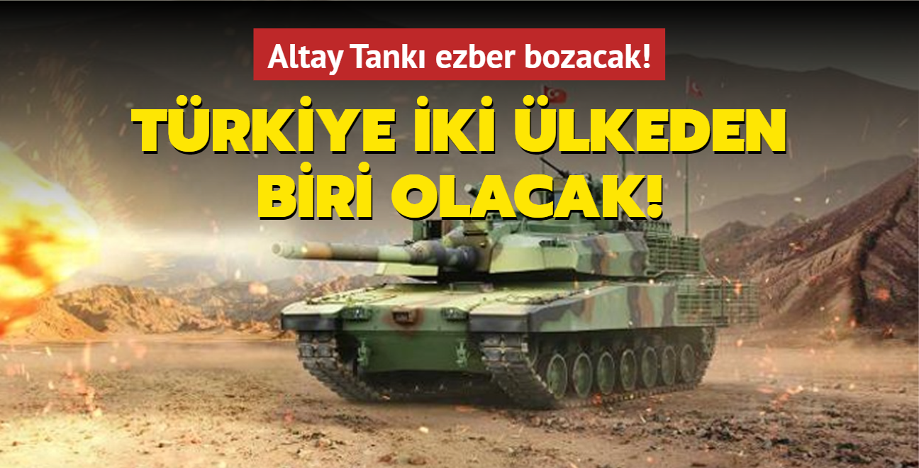 Altay Tank ezber bozacak! Trkiye iki lkeden biri olacak