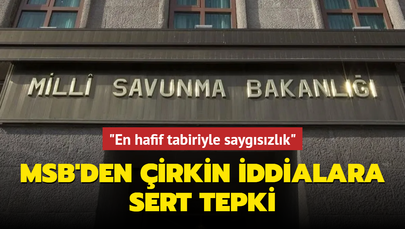 MSB'den irkin iddialara sert tepki... "En hafif tabiriyle saygszlk"