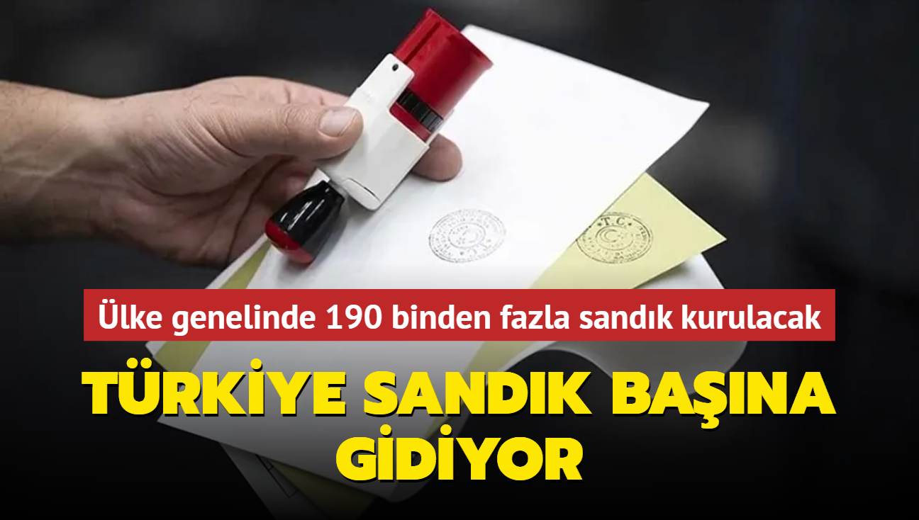 Trkiye sandk bana gidiyor... lke genelinde 190 binden fazla sandk kurulacak