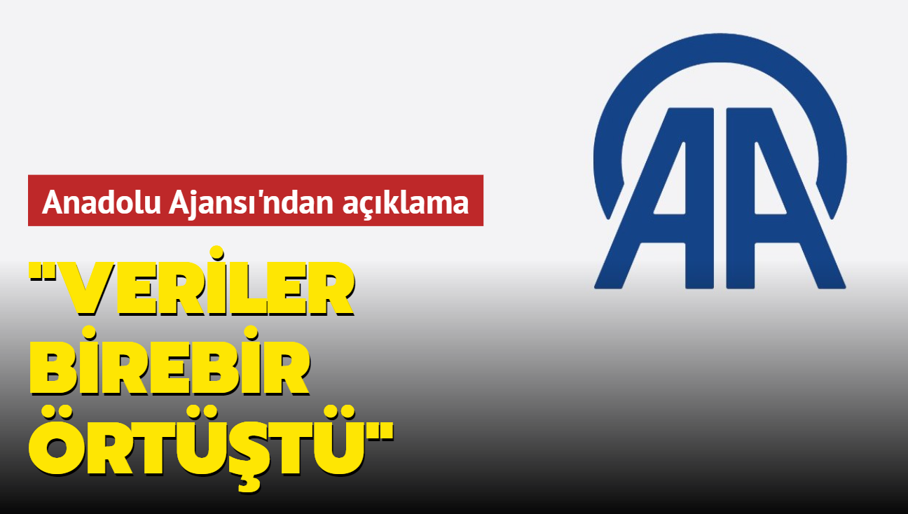 Anadolu Ajansı'ndan Açıklama: Veriler Birebir örtüştü