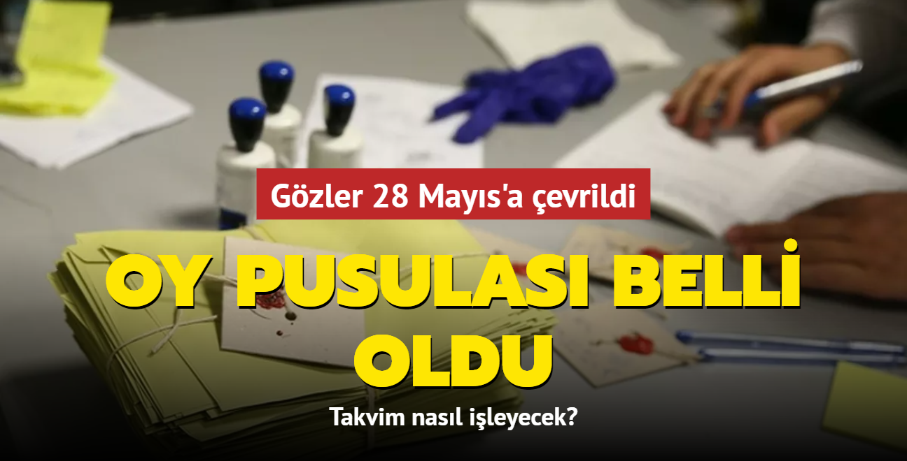 Gzler 28 Mays'a evrildi... Takvim nasl ileyecek" Oy pusulas belli oldu