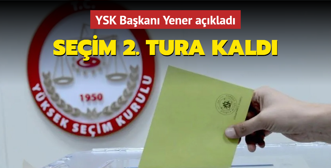 YSK Bakan Yener aklad... Seim 2. tura kald