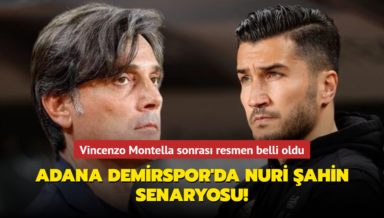 Adana Demirspor'da Nuri ahin senaryosu! Vincenzo Montella sonras resmen belli oldu