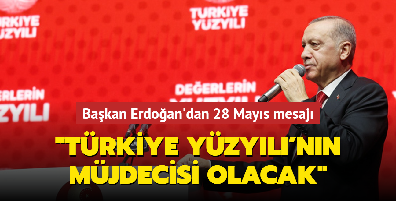 Bakan Erdoan'dan 28 Mays mesaj: Trkiye Yzyl'nn mjdecisi olacak