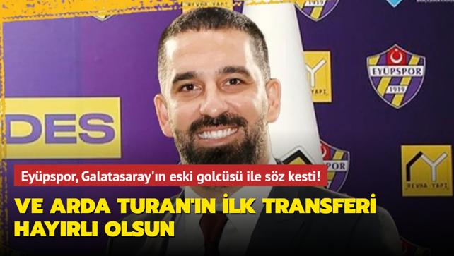 Ve Arda Turan'n ilk transferi hayrl olsun! Eypspor Galatasaray'n eski golcs ile sz kesti...