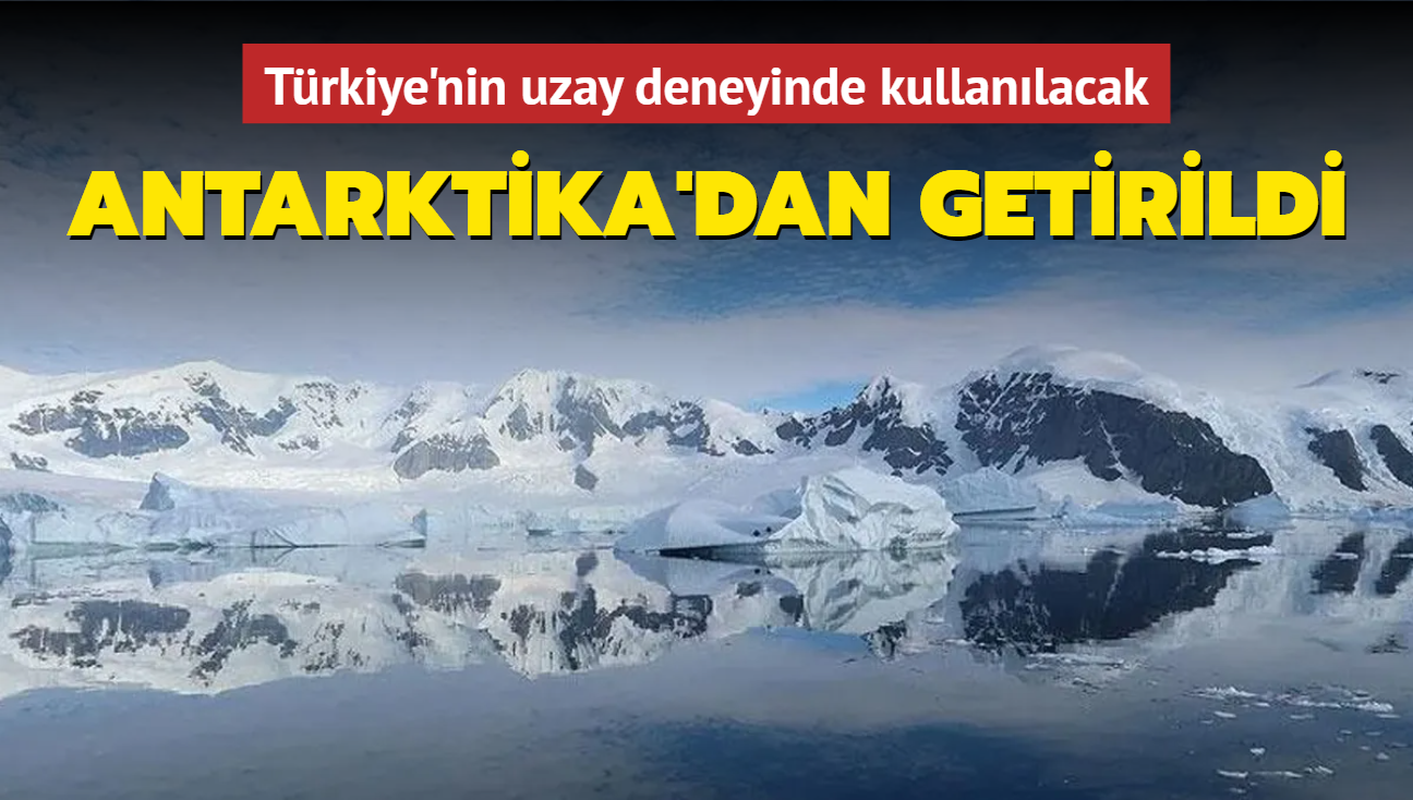 Antarktika'dan getirildi... Trkiye'nin uzay deneyinde kullanlacak